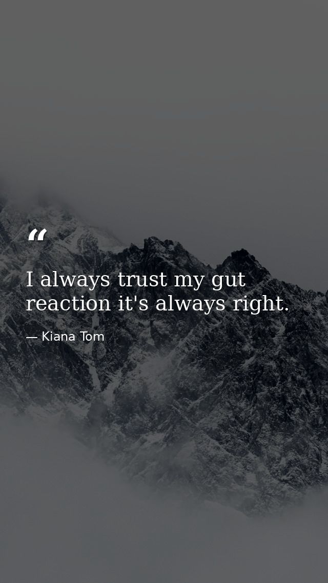 I always trust my gut reaction it's always right. — Kiana Tom