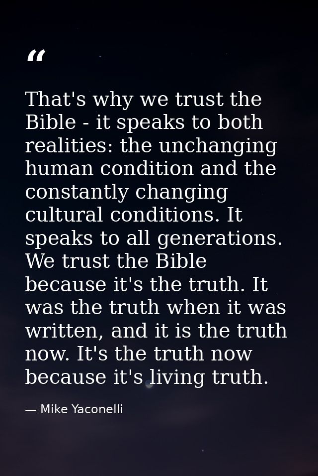 That's why we trust the Bible - it speaks to both realities: the unchanging human condition and the constantly changing  — Mike Yaconelli