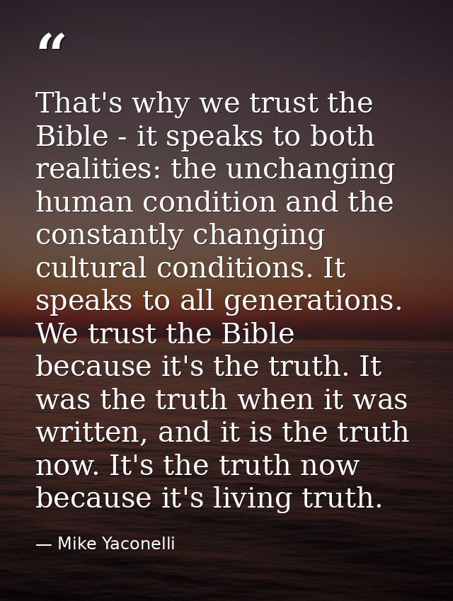 That's why we trust the Bible - it speaks to both realities: the unchanging human condition and the constantly changing  — Mike Yaconelli