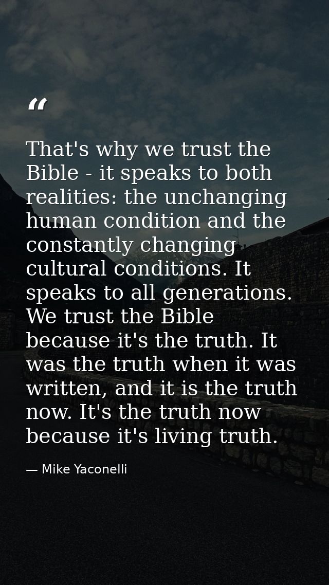 That's why we trust the Bible - it speaks to both realities: the unchanging human condition and the constantly changing  — Mike Yaconelli