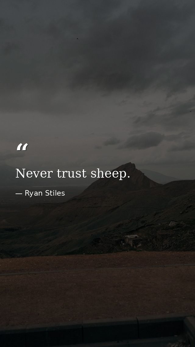Never trust sheep. — Ryan Stiles