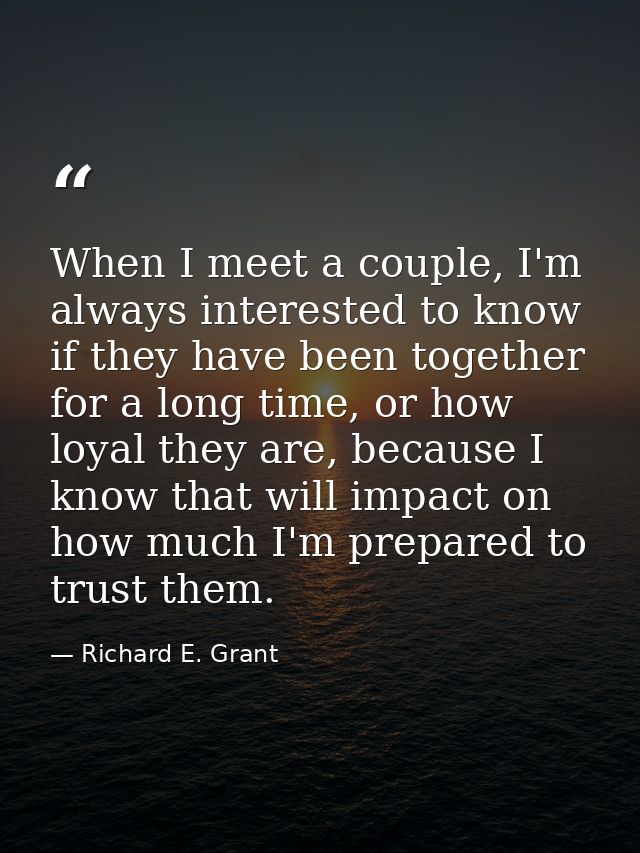 When I meet a couple, I'm always interested to know if they have been together for a long time, or how loyal they are, b — Richard E. Grant