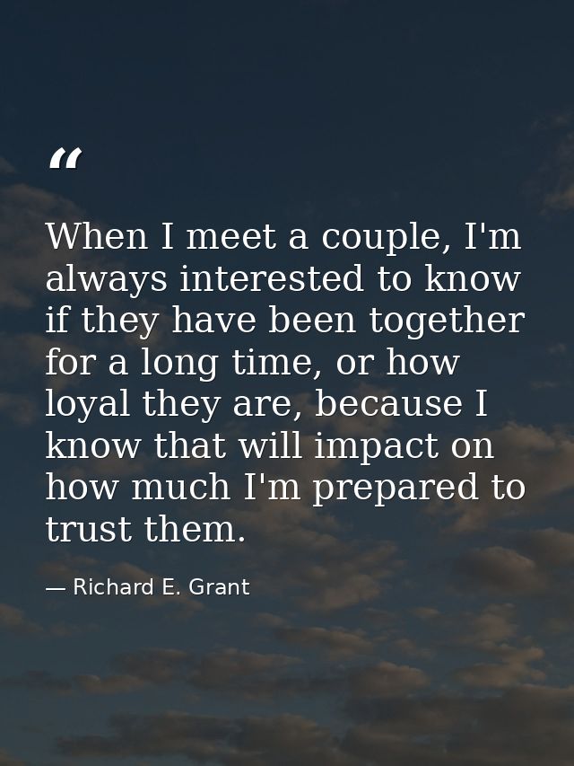 When I meet a couple, I'm always interested to know if they have been together for a long time, or how loyal they are, b — Richard E. Grant