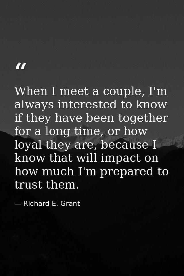 When I meet a couple, I'm always interested to know if they have been together for a long time, or how loyal they are, b — Richard E. Grant