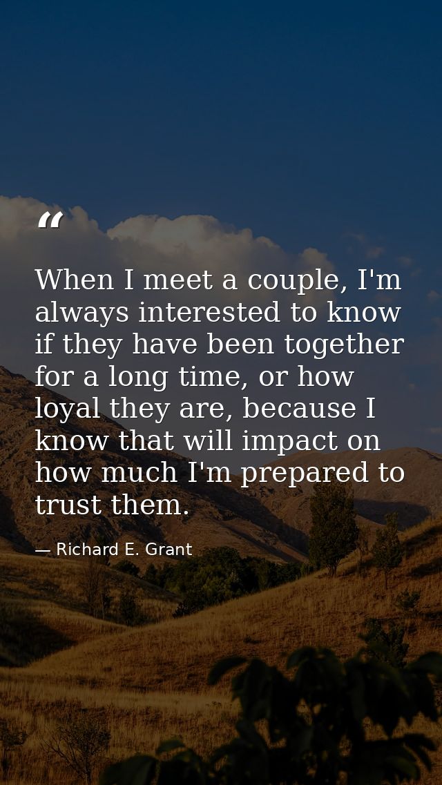When I meet a couple, I'm always interested to know if they have been together for a long time, or how loyal they are, b — Richard E. Grant