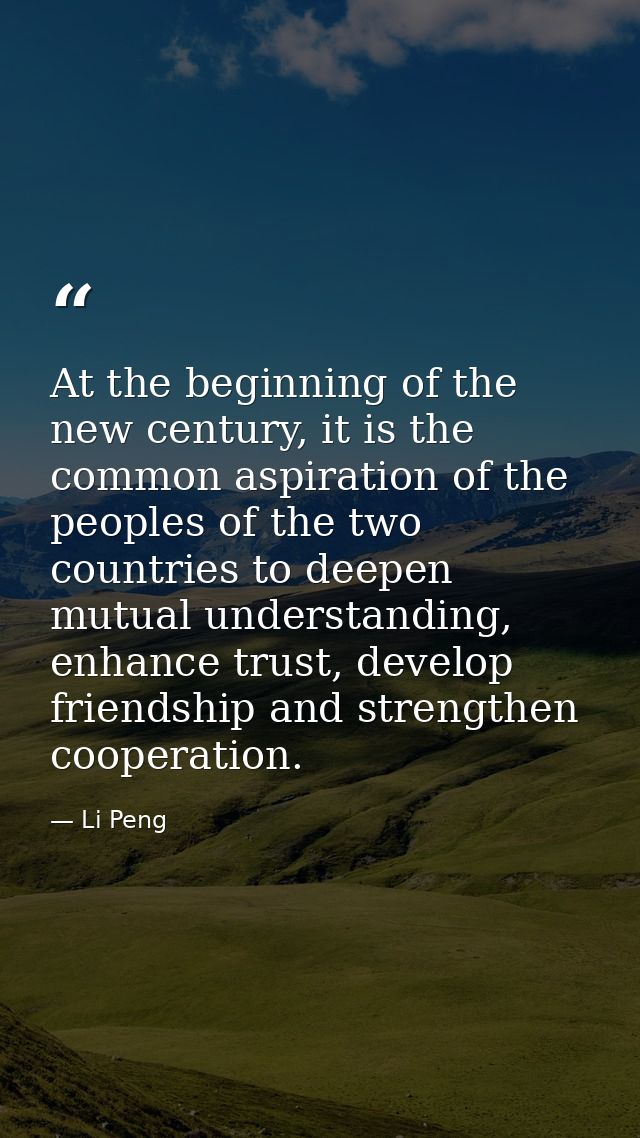 At the beginning of the new century, it is the common aspiration of the peoples of the two countries to deepen mutual un — Li Peng