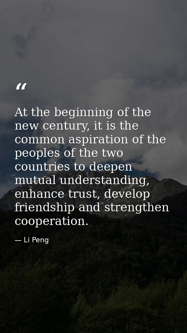 At the beginning of the new century, it is the common aspiration of the peoples of the two countries to deepen mutual un — Li Peng
