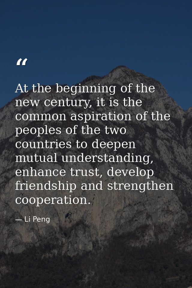 At the beginning of the new century, it is the common aspiration of the peoples of the two countries to deepen mutual un — Li Peng