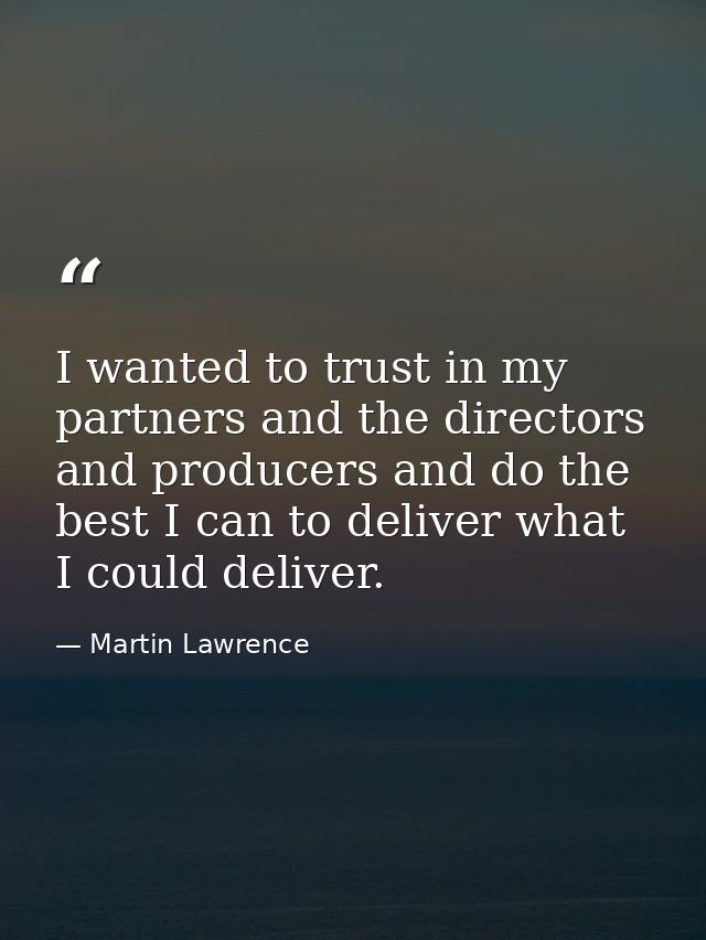 I wanted to trust in my partners and the directors and producers and do the best I can to deliver what I could deliver. — Martin Lawrence