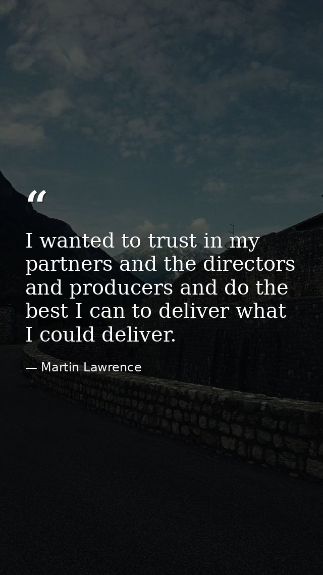 I wanted to trust in my partners and the directors and producers and do the best I can to deliver what I could deliver. — Martin Lawrence