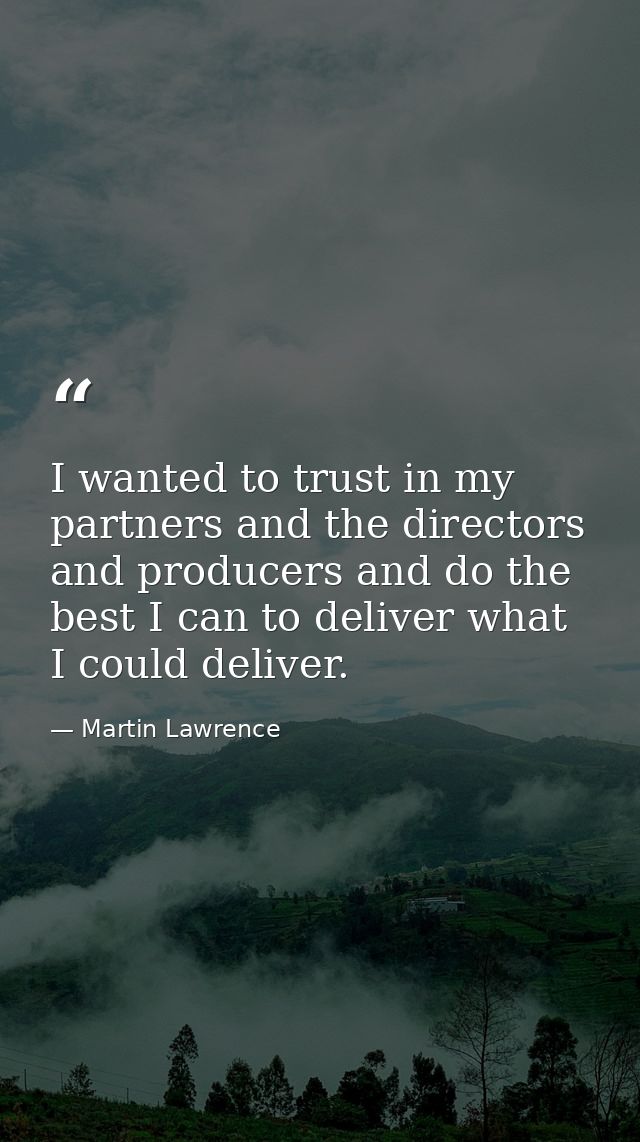 I wanted to trust in my partners and the directors and producers and do the best I can to deliver what I could deliver. — Martin Lawrence