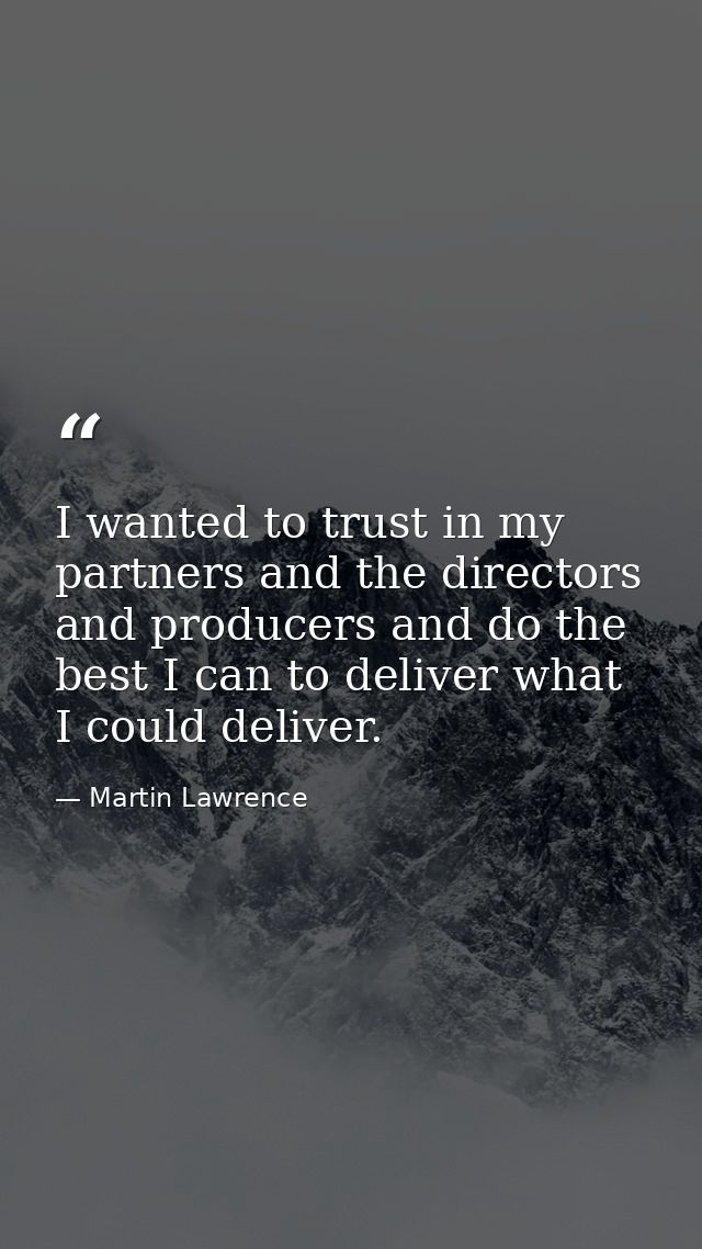 I wanted to trust in my partners and the directors and producers and do the best I can to deliver what I could deliver. — Martin Lawrence