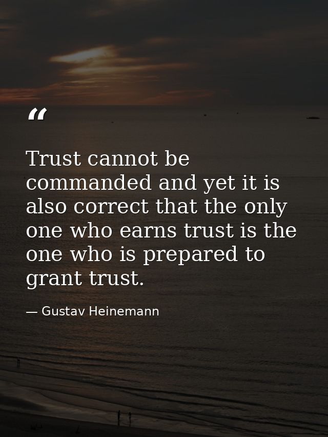 Trust cannot be commanded and yet it is also correct that the only one who earns trust is the one who is prepared to gra — Gustav Heinemann