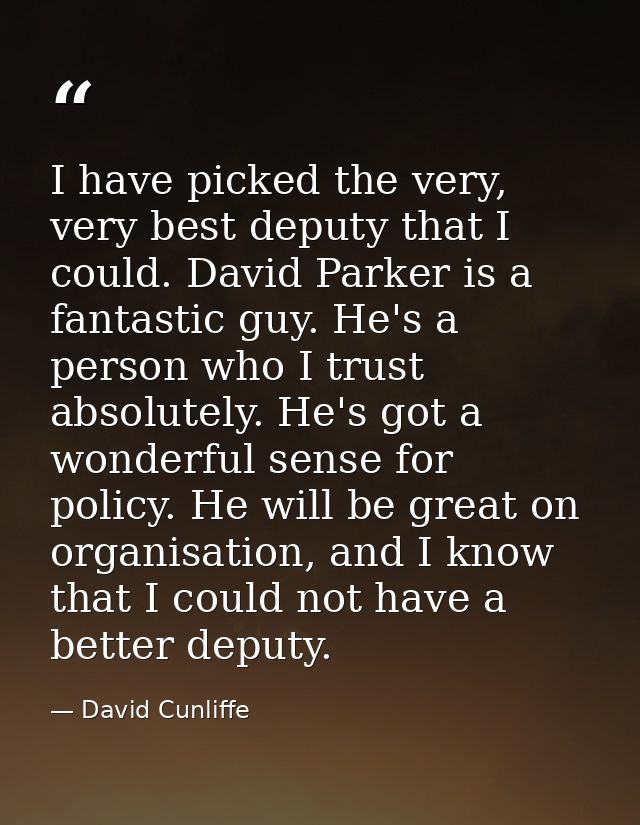 I have picked the very, very best deputy that I could. David Parker is a fantastic guy. He's a person who I trust absolu — David Cunliffe