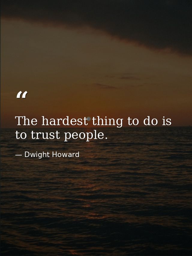 The hardest thing to do is to trust people. — Dwight Howard