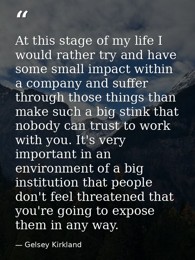 At this stage of my life I would rather try and have some small impact within a company and suffer through those things  — Gelsey Kirkland