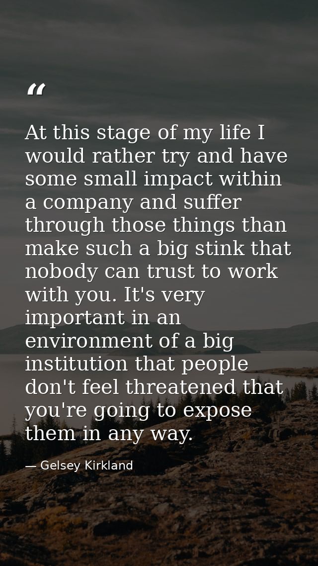 At this stage of my life I would rather try and have some small impact within a company and suffer through those things  — Gelsey Kirkland