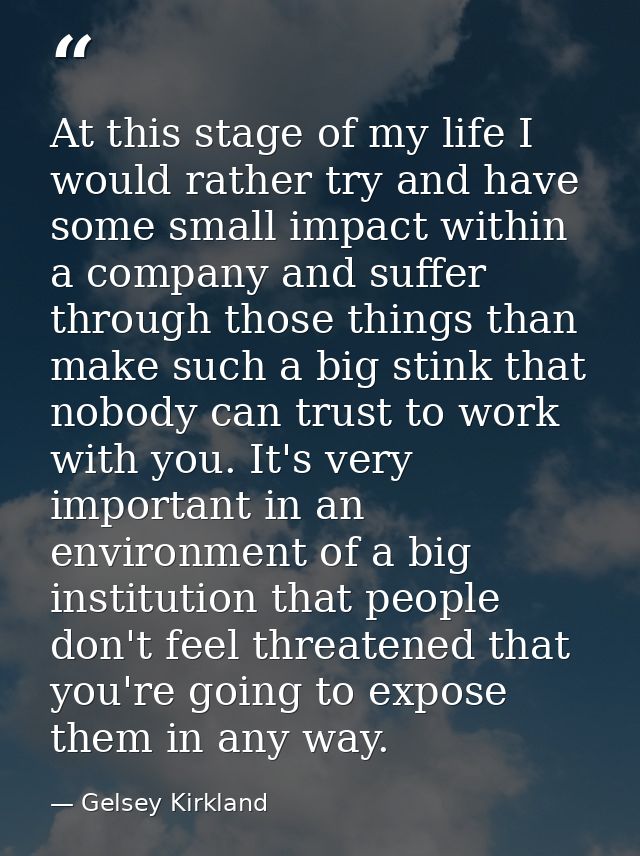 At this stage of my life I would rather try and have some small impact within a company and suffer through those things  — Gelsey Kirkland