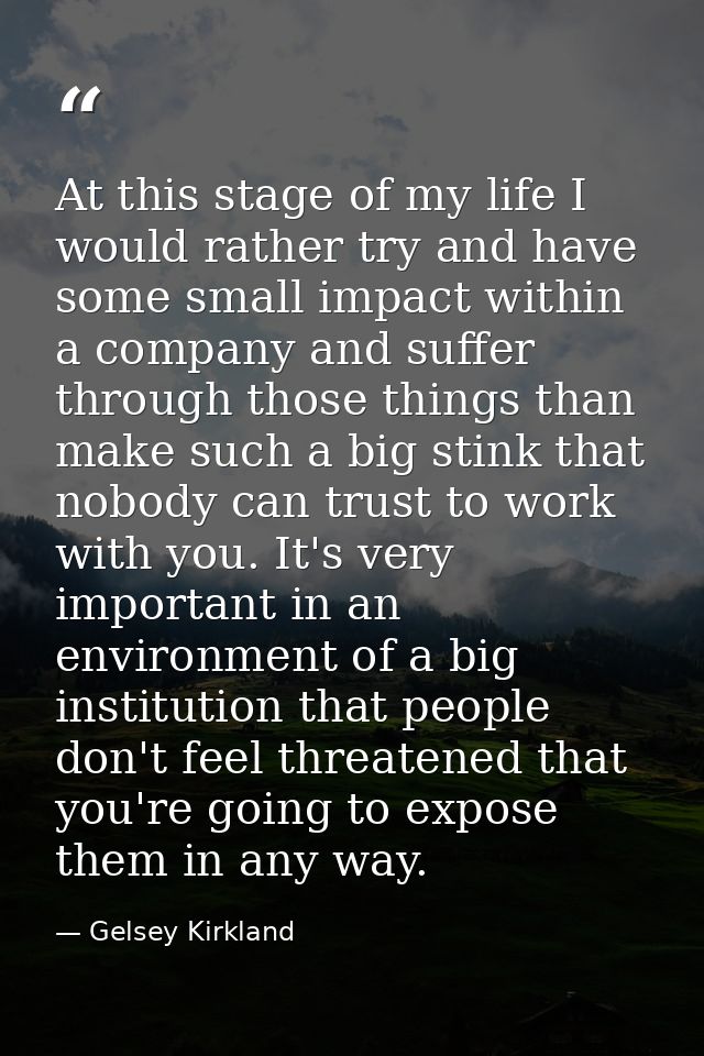 At this stage of my life I would rather try and have some small impact within a company and suffer through those things  — Gelsey Kirkland