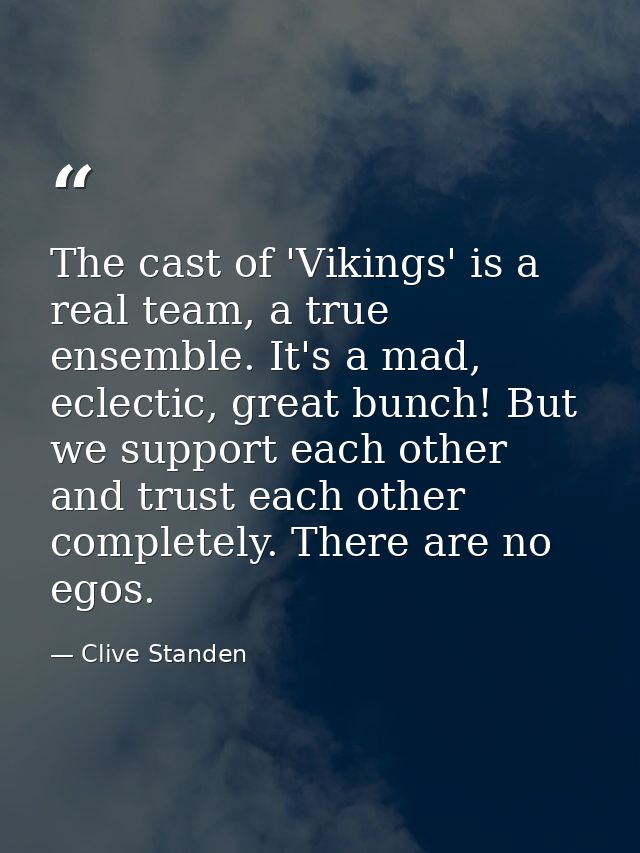 The cast of 'Vikings' is a real team, a true ensemble. It's a mad, eclectic, great bunch! But we support each other and  — Clive Standen