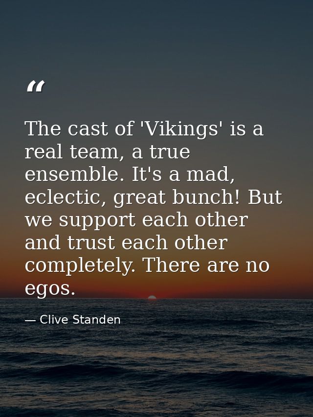 The cast of 'Vikings' is a real team, a true ensemble. It's a mad, eclectic, great bunch! But we support each other and  — Clive Standen