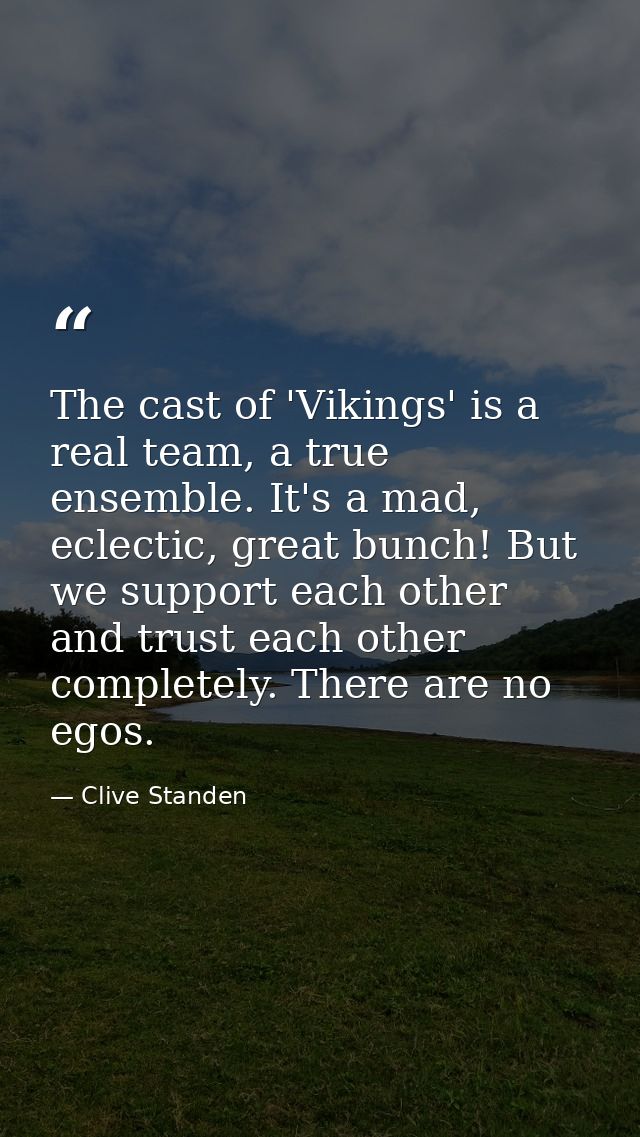 The cast of 'Vikings' is a real team, a true ensemble. It's a mad, eclectic, great bunch! But we support each other and  — Clive Standen