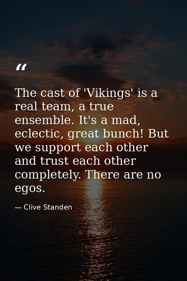 The cast of 'Vikings' is a real team, a true ensemble. It's a mad, eclectic, great bunch! But we support each other and  — Clive Standen