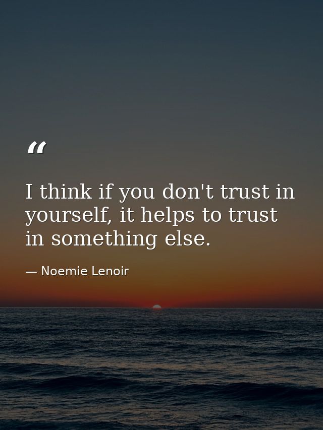 I think if you don't trust in yourself, it helps to trust in something else. — Noemie Lenoir