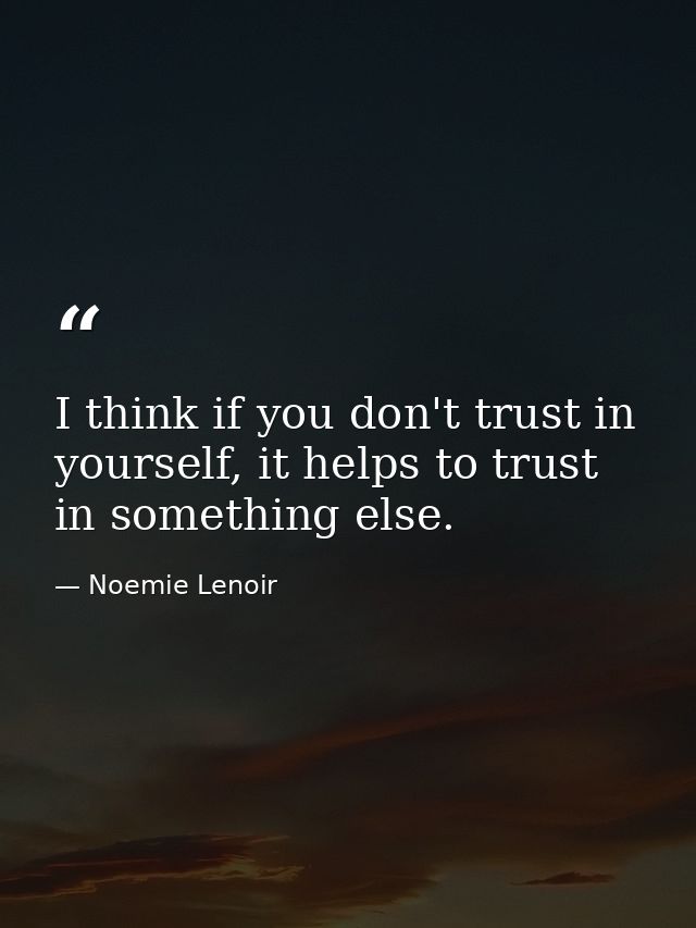 I think if you don't trust in yourself, it helps to trust in something else. — Noemie Lenoir
