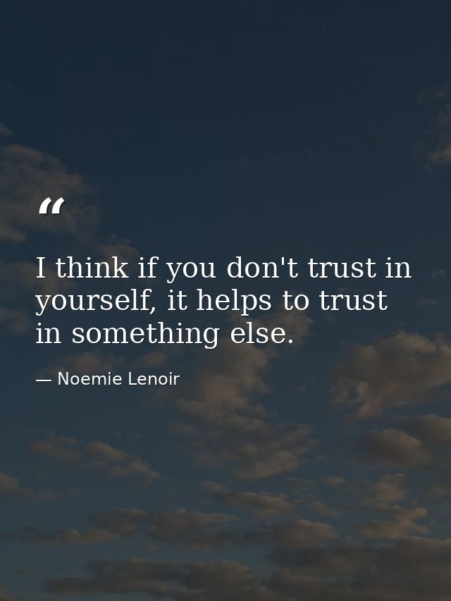 I think if you don't trust in yourself, it helps to trust in something else. — Noemie Lenoir