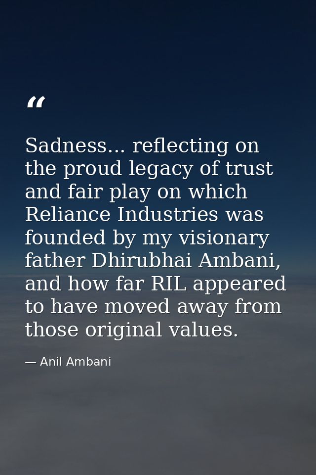 Sadness... reflecting on the proud legacy of trust and fair play on which Reliance Industries was founded by my visionar — Anil Ambani