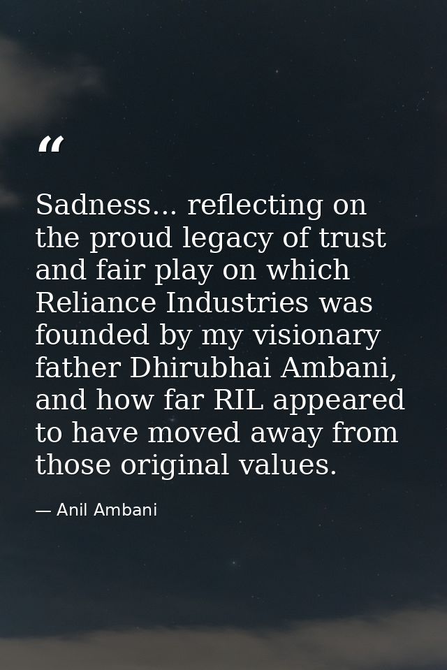 Sadness... reflecting on the proud legacy of trust and fair play on which Reliance Industries was founded by my visionar — Anil Ambani