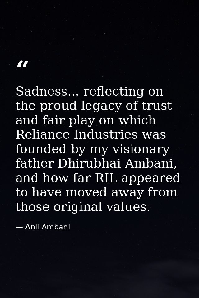 Sadness... reflecting on the proud legacy of trust and fair play on which Reliance Industries was founded by my visionar — Anil Ambani