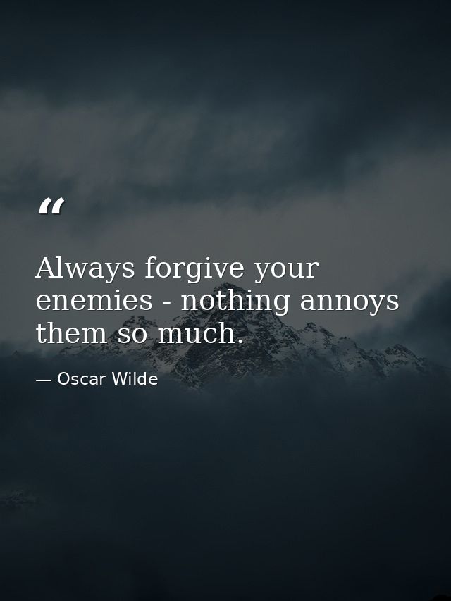 Always forgive your enemies - nothing annoys them so much. — Oscar Wilde