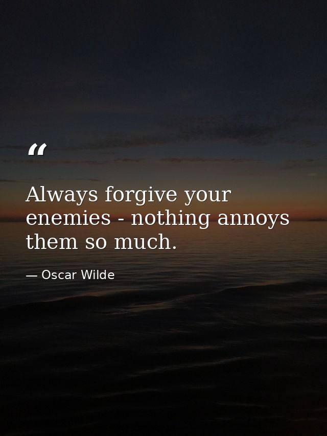 Always forgive your enemies - nothing annoys them so much. — Oscar Wilde