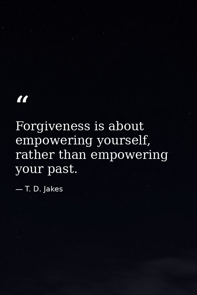 Forgiveness is about empowering yourself, rather than empowering your past. — T. D. Jakes