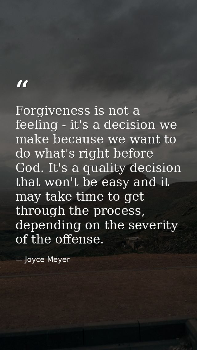 Forgiveness is not a feeling - it's a decision we make because we want to do what's right before God. It's a quality dec — Joyce Meyer