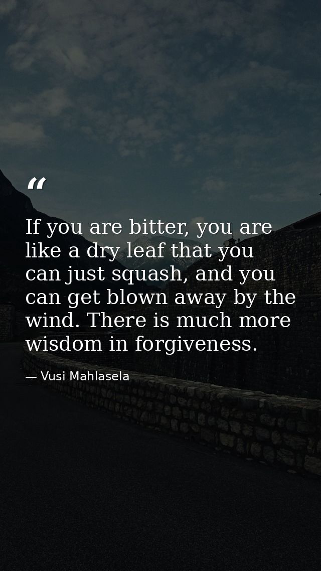 If you are bitter, you are like a dry leaf that you can just squash, and you can get blown away by the wind. There is mu — Vusi Mahlasela