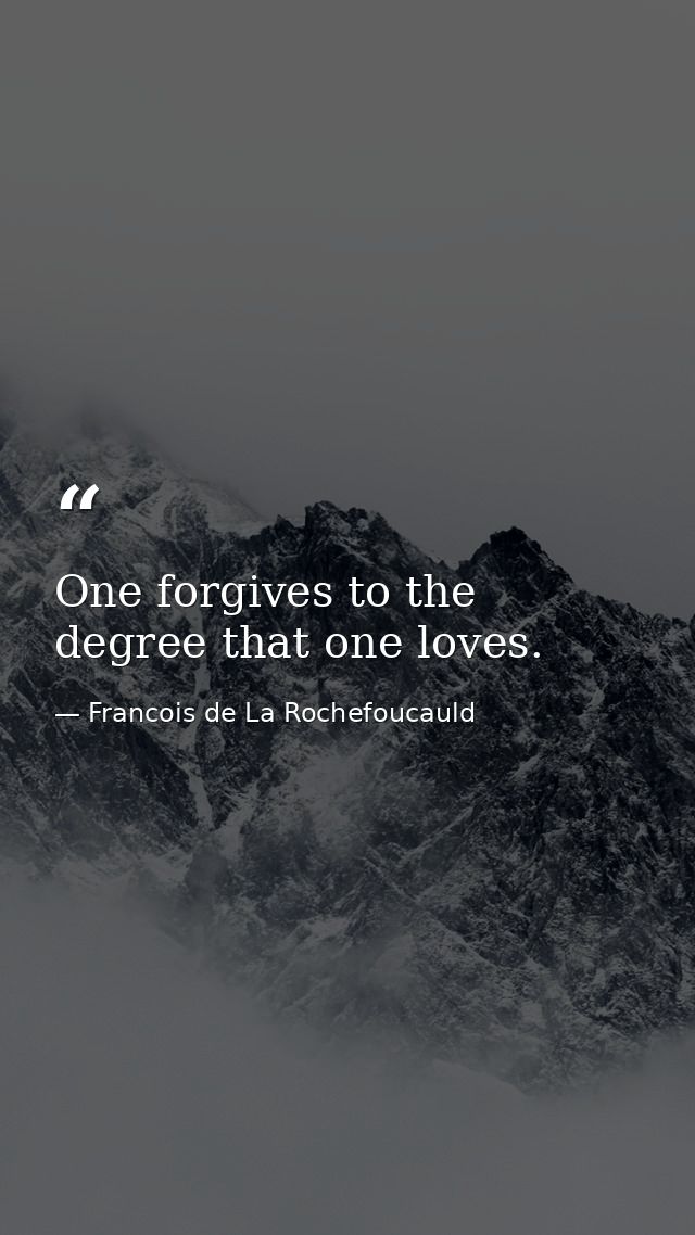One forgives to the degree that one loves. — Francois de La Rochefoucauld