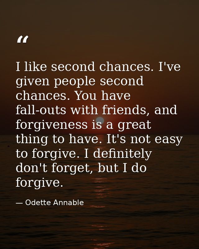 I like second chances. I've given people second chances. You have fall-outs with friends, and forgiveness is a great thi — Odette Annable