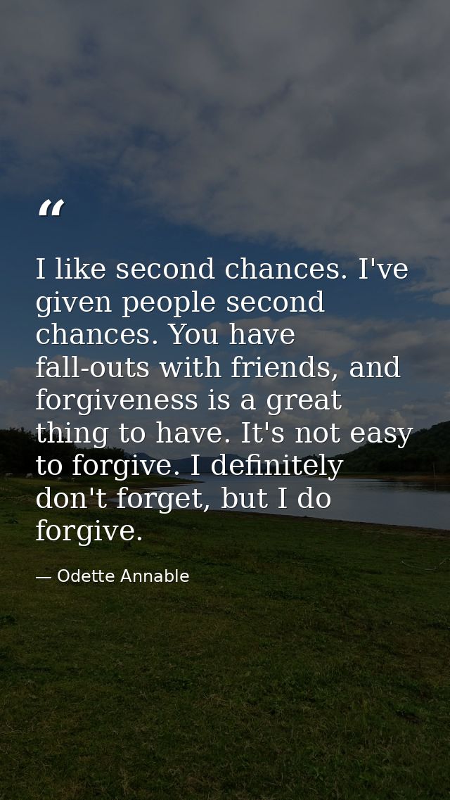 I like second chances. I've given people second chances. You have fall-outs with friends, and forgiveness is a great thi — Odette Annable