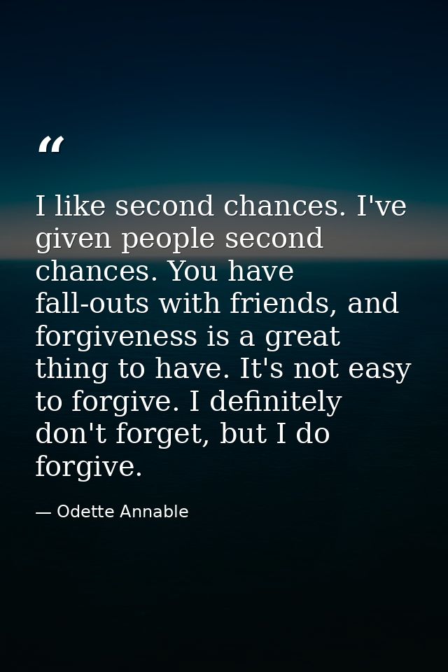 I like second chances. I've given people second chances. You have fall-outs with friends, and forgiveness is a great thi — Odette Annable