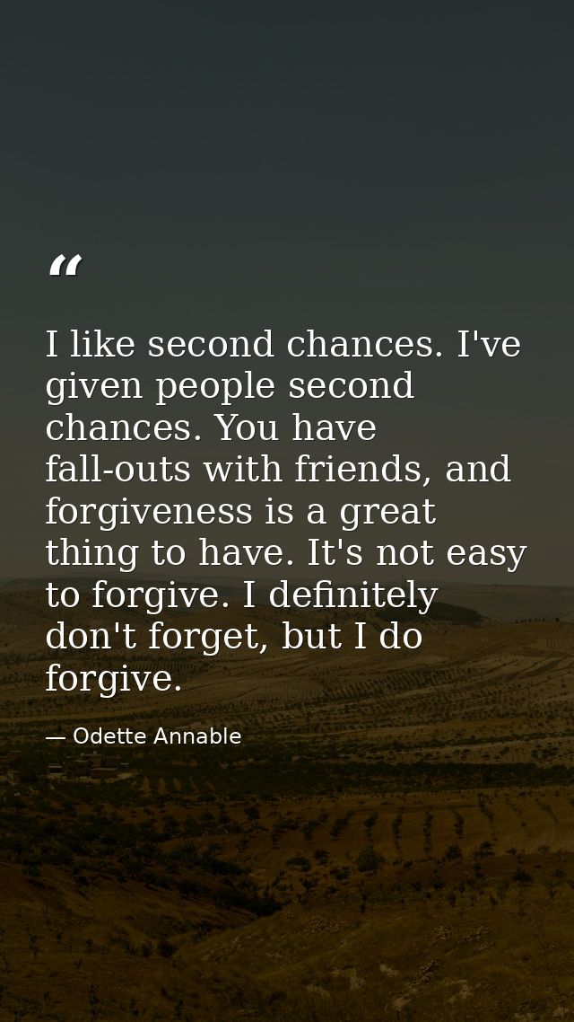 I like second chances. I've given people second chances. You have fall-outs with friends, and forgiveness is a great thi — Odette Annable