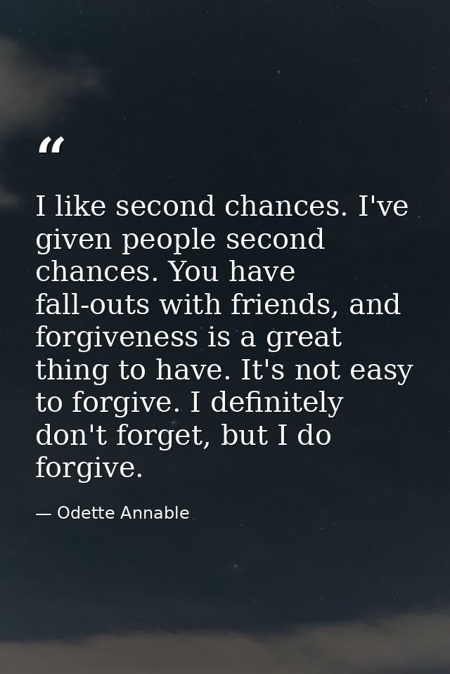 I like second chances. I've given people second chances. You have fall-outs with friends, and forgiveness is a great thi — Odette Annable
