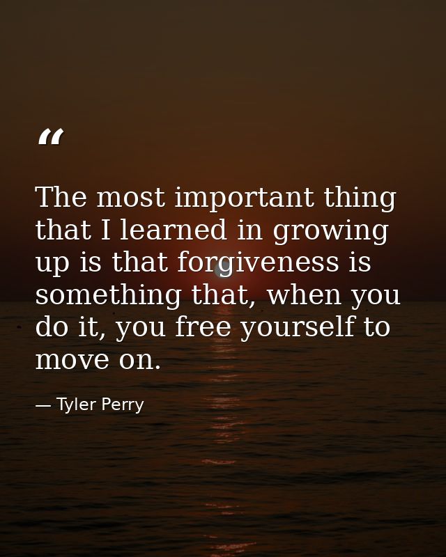 The most important thing that I learned in growing up is that forgiveness is something that, when you do it, you free yo — Tyler Perry