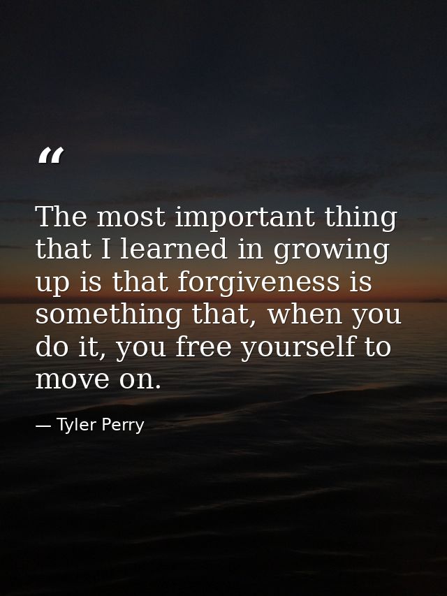 The most important thing that I learned in growing up is that forgiveness is something that, when you do it, you free yo — Tyler Perry