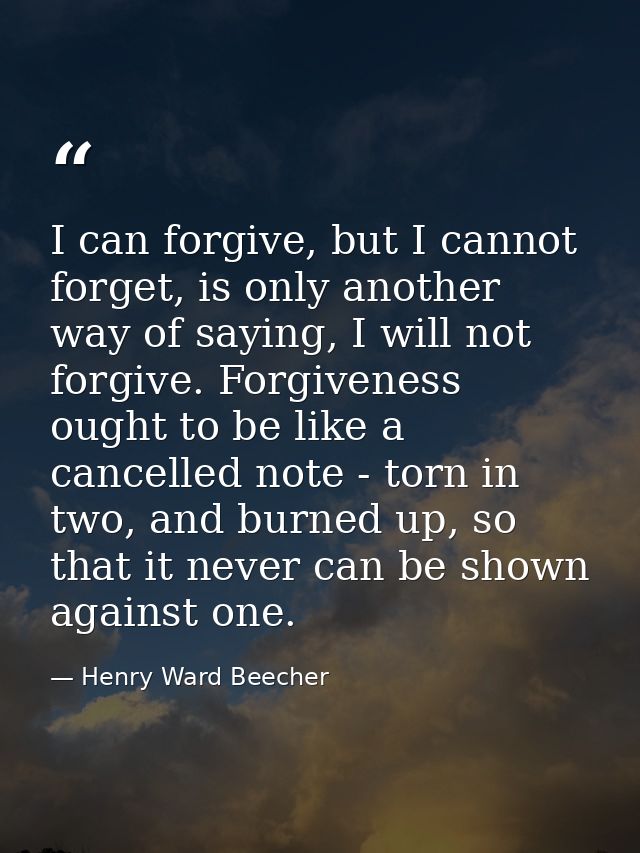 I can forgive, but I cannot forget, is only another way of saying, I will not forgive. Forgiveness ought to be like a ca — Henry Ward Beecher