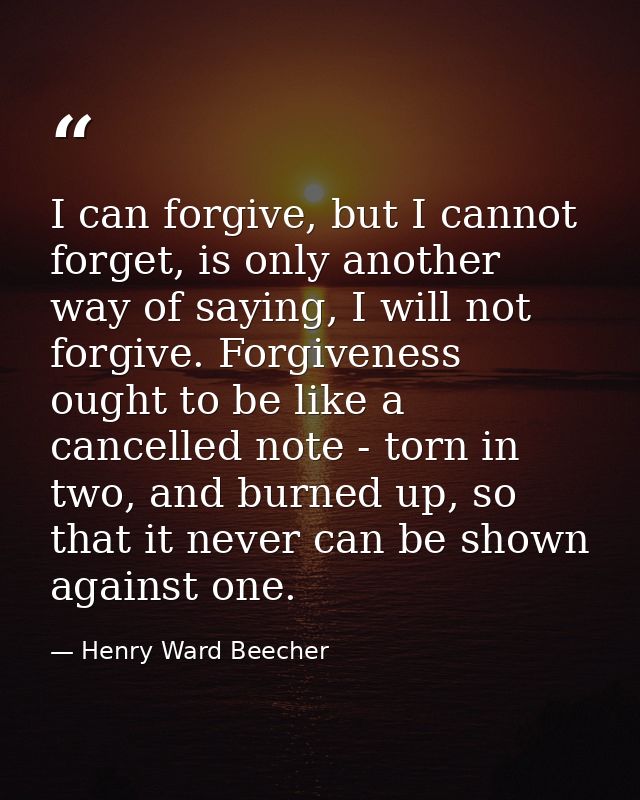 I can forgive, but I cannot forget, is only another way of saying, I will not forgive. Forgiveness ought to be like a ca — Henry Ward Beecher