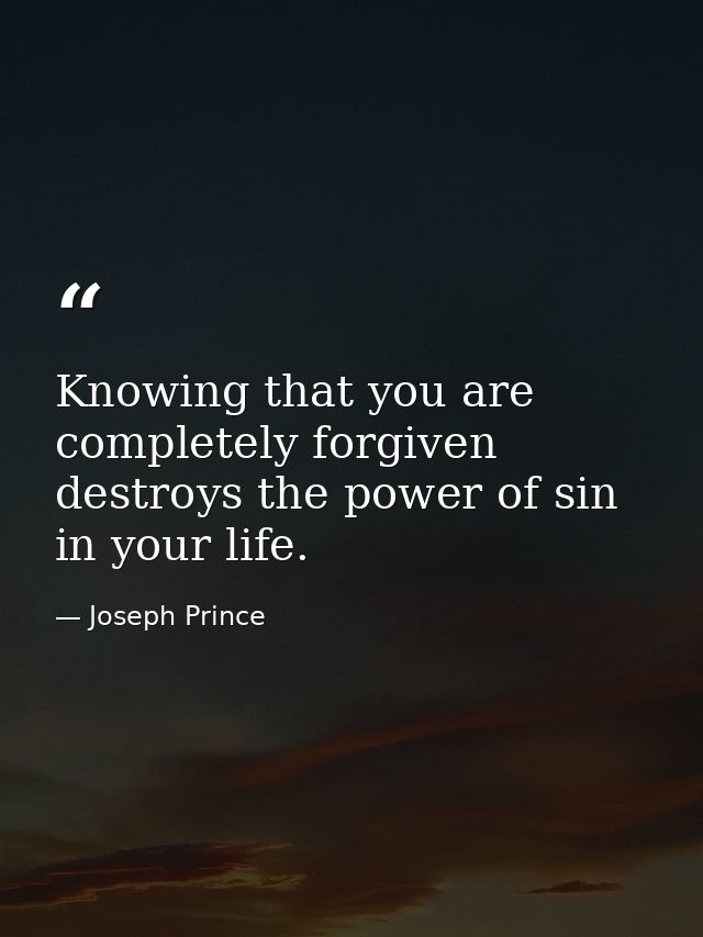 Knowing that you are completely forgiven destroys the power of sin in your life. — Joseph Prince