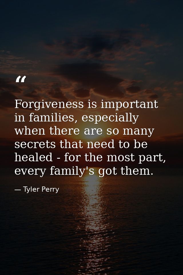 Forgiveness is important in families, especially when there are so many secrets that need to be healed - for the most pa — Tyler Perry